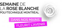 Deuxième édition de la Semaine de la rose blanche Polytechnique Montréal du 30 novembre au 6 décembre 2015